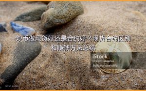 炒币做现货好还是合约好?现货合约区别和赚钱方法总结