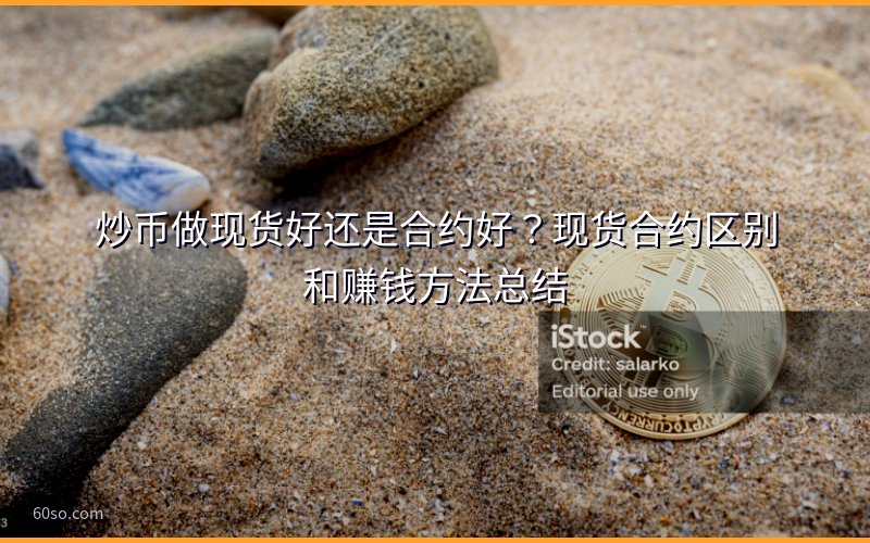 炒币做现货好还是合约好?现货合约区别和赚钱方法总结