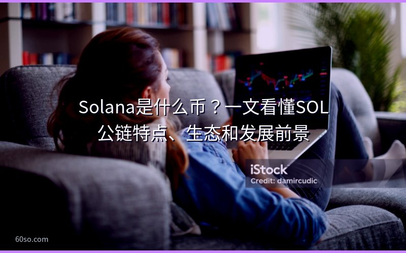Solana是什么币?一文看懂SOL公链特点、生态和发展前景