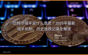 比特币减半是什么意思?2025年最新减半机制、历史涨跌记录全解读