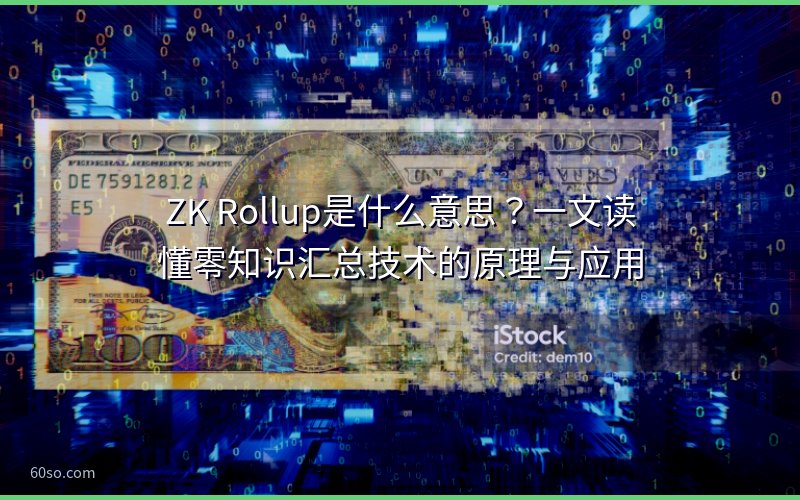 ZK Rollup是什么意思?一文读懂零知识汇总技术的原理与应用