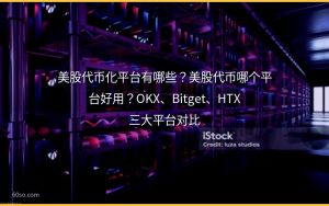 美股代币化平台有哪些？美股代币哪个平台好用？OKX、Bitget、HTX三大平台对比