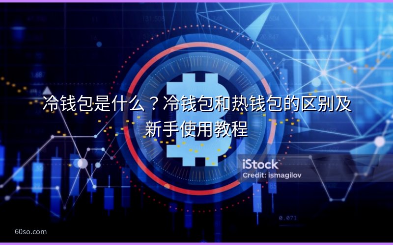 冷钱包是什么?冷钱包和热钱包的区别及新手使用教程