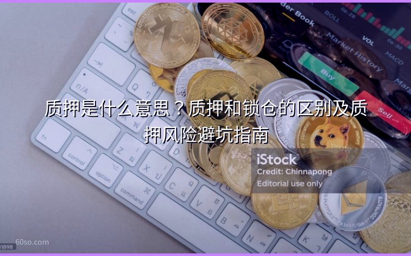 质押是什么意思?质押和锁仓的区别及质押风险避坑指南