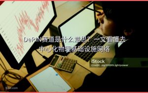 DePIN赛道是什么意思？一文看懂去中心化物理基础设施网络