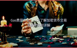Gas费是什么?一文了解加密货币交易手续费机制详解