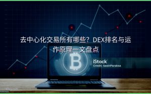 去中心化交易所有哪些？DEX排名与运作原理一文盘点