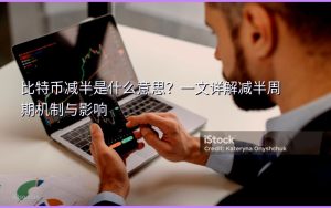 比特币减半是什么意思?一文详解减半周期机制与影响