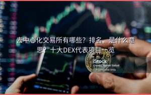去中心化交易所有哪些？排名、是什么意思？十大DEX代表项目一览