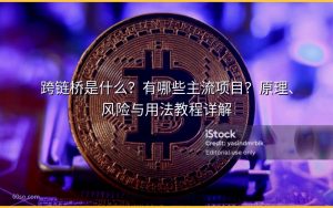 跨链桥是什么？有哪些主流项目？原理、风险与用法教程详解