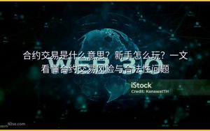 合约交易是什么意思?新手怎么玩?一文看懂合约交易风险与合法性问题