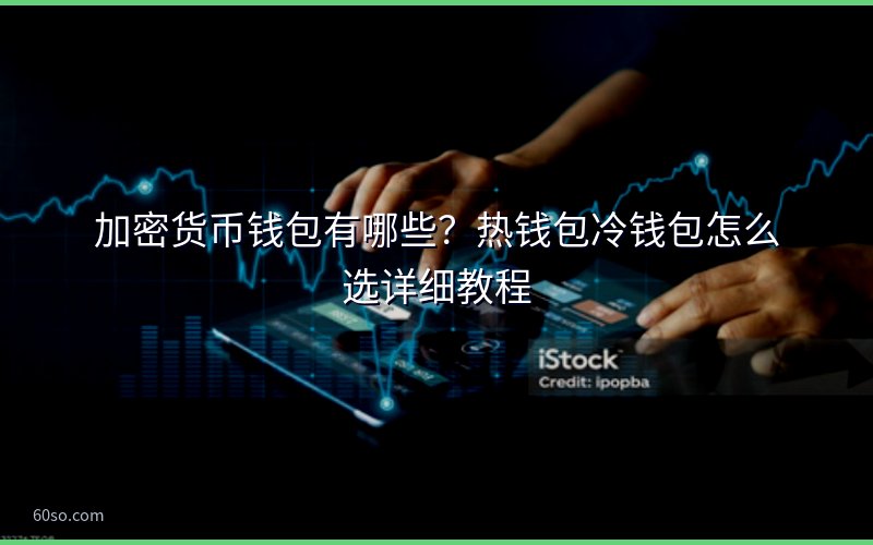 加密货币钱包有哪些?热钱包冷钱包怎么选详细教程