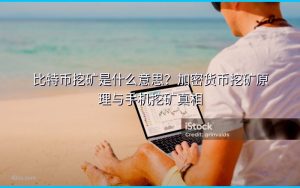 比特币挖矿是什么意思？加密货币挖矿原理与手机挖矿真相