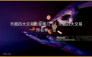 币圈四大交易所是哪几个？币圈四大交易所名单一览
