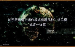 加密货币借贷运作模式有哪几种?常见模式逐一详解