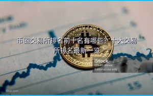 币圈交易所排名前十名有哪些？十大交易所排名最新一览