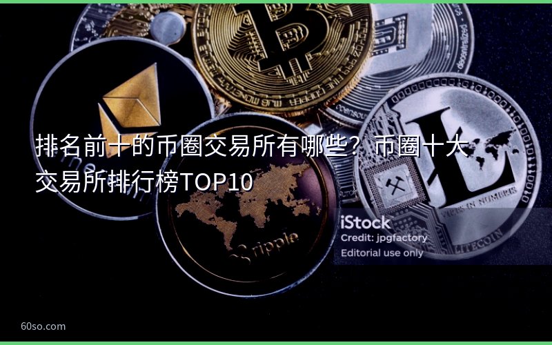 排名前十的币圈交易所有哪些?币圈十大交易所排行榜TOP10