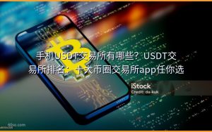 手机USDT交易所有哪些?USDT交易所排名:十大币圈交易所app任你选