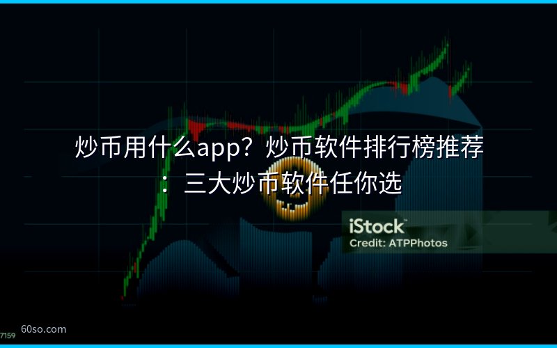 炒币用什么app?炒币软件排行榜推荐:三大炒币软件任你选