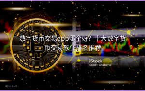 数字货币交易app哪个好？十大数字货币交易软件排名推荐