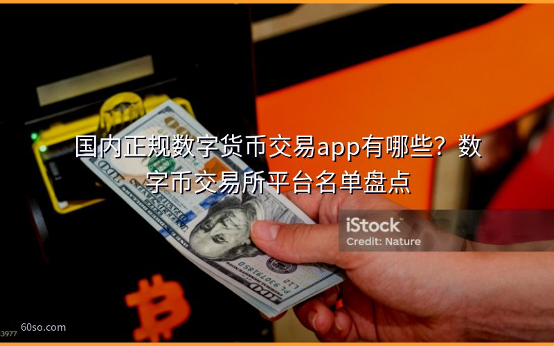 国内正规数字货币交易app有哪些?数字币交易所平台名单盘点