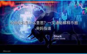 币圈央妈是什么意思？一文通俗解释币圈央妈指谁