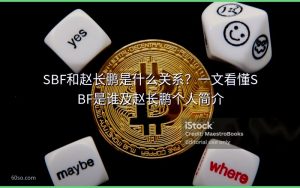 SBF和赵长鹏是什么关系？一文看懂SBF是谁及赵长鹏个人简介