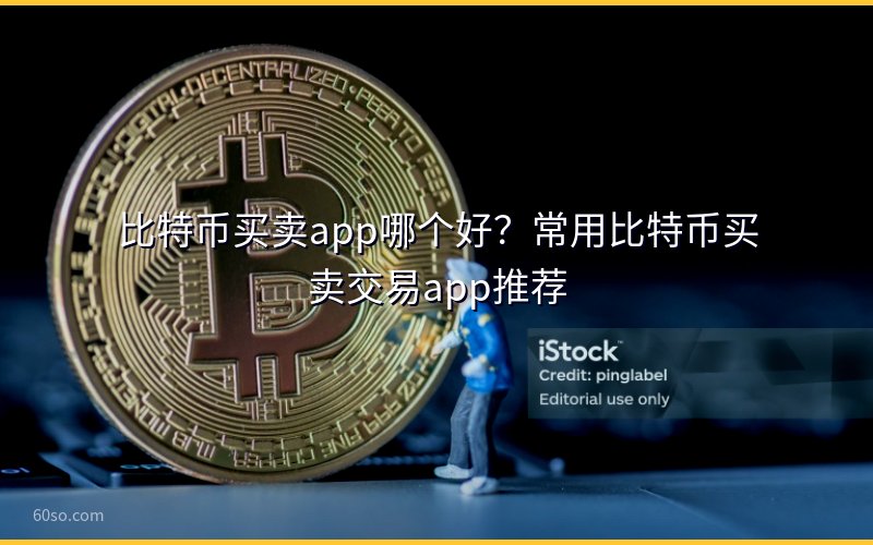 比特币买卖app哪个好?常用比特币买卖交易app推荐