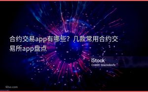 合约交易app有哪些？几款常用合约交易所app盘点