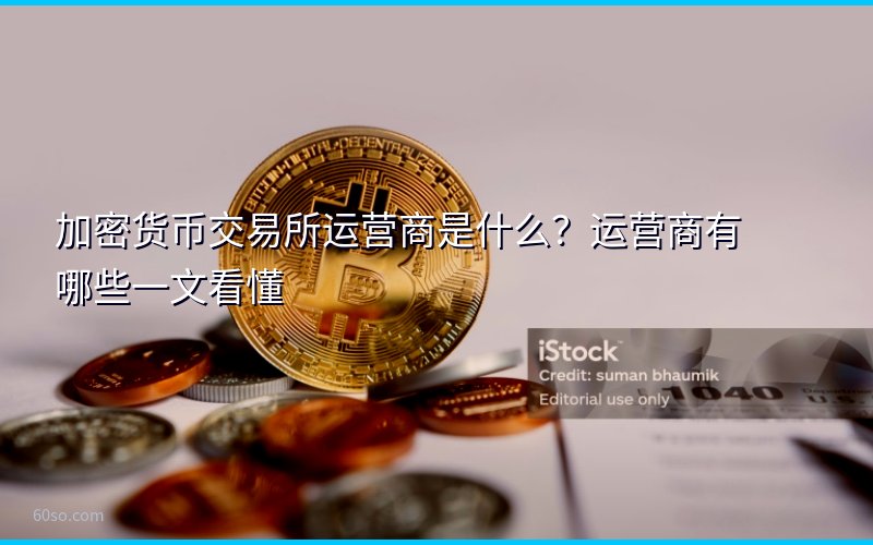 加密货币交易所运营商是什么?运营商有哪些一文看懂