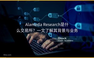 Alameda Research是什么交易所?一文了解其背景与业务
