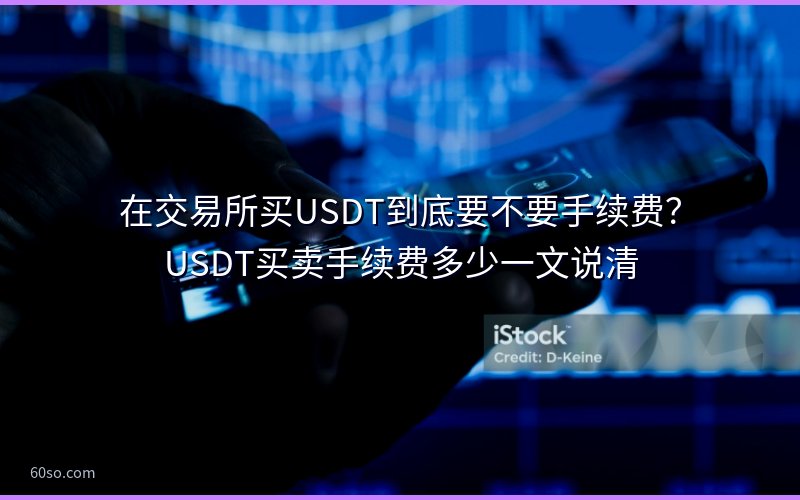 在交易所买USDT到底要不要手续费?USDT买卖手续费多少一文说清
