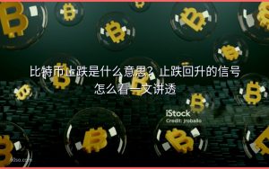 比特币止跌是什么意思？止跌回升的信号怎么看一文讲透