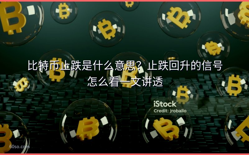 比特币止跌是什么意思?止跌回升的信号怎么看一文讲透
