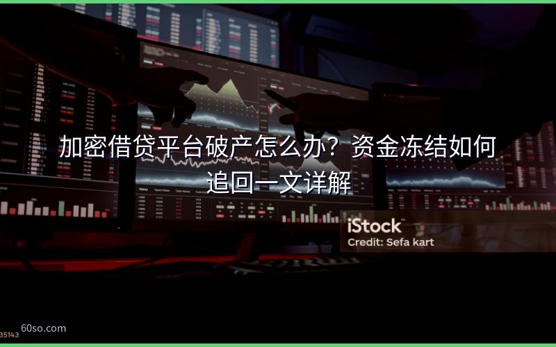 加密借贷平台破产怎么办?资金冻结如何追回一文详解