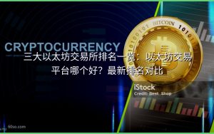 三大以太坊交易所排名一览:以太坊交易平台哪个好?最新排名对比