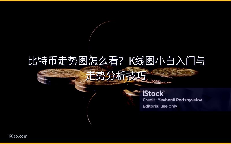 比特币走势图怎么看?K线图小白入门与走势分析技巧