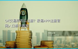 OK交易所怎么注册？欧易APP注册官网入口新手教程
