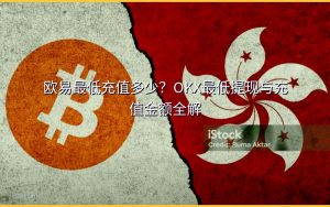 欧易最低充值多少？OKX最低提现与充值金额全解