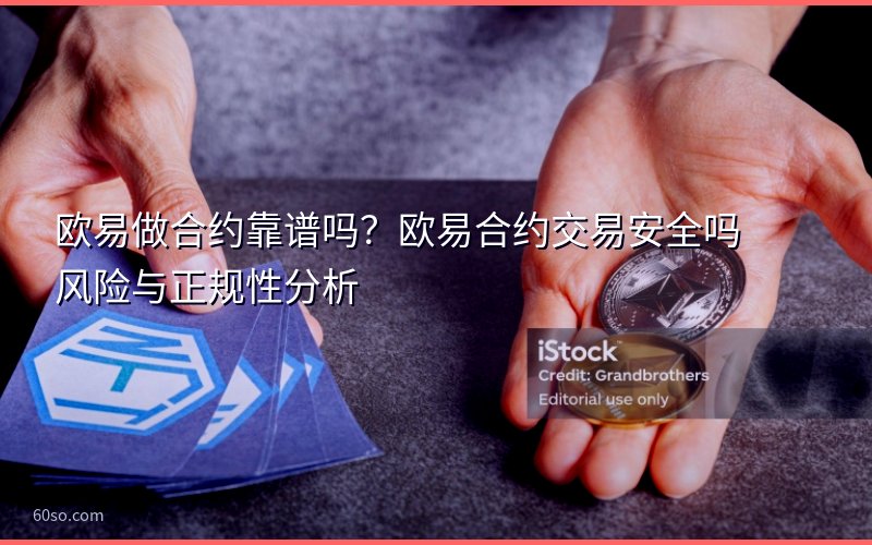 欧易做合约靠谱吗?欧易合约交易安全吗风险与正规性分析