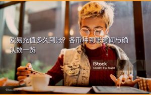 欧易充值多久到账？各币种到账时间与确认数一览