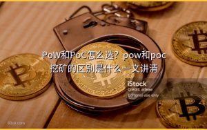 PoW和PoC怎么选？pow和poc挖矿的区别是什么一文讲清