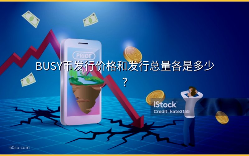 BUSY币发行价格和发行总量各是多少?