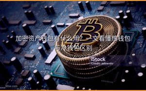 加密资产钱包有什么用?一文看懂热钱包与冷钱包区别
