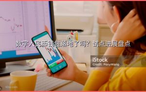 数字人民币钱包落地了吗?试点进展盘点