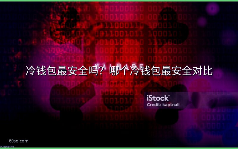 冷钱包最安全吗?哪个冷钱包最安全对比