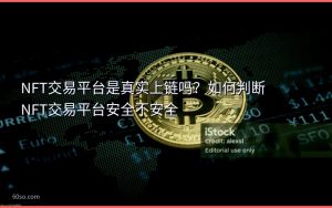 NFT交易平台是真实上链吗?如何判断NFT交易平台安全不安全