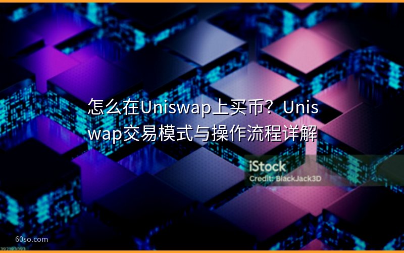 怎么在Uniswap上买币?Uniswap交易模式与操作流程详解
