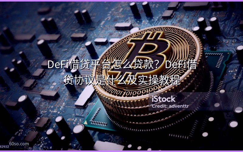 DeFi借贷平台怎么贷款?DeFi借贷协议是什么及实操教程