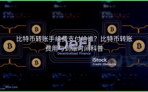 比特币转账手续费支付给谁?比特币转账费用与到账时间科普